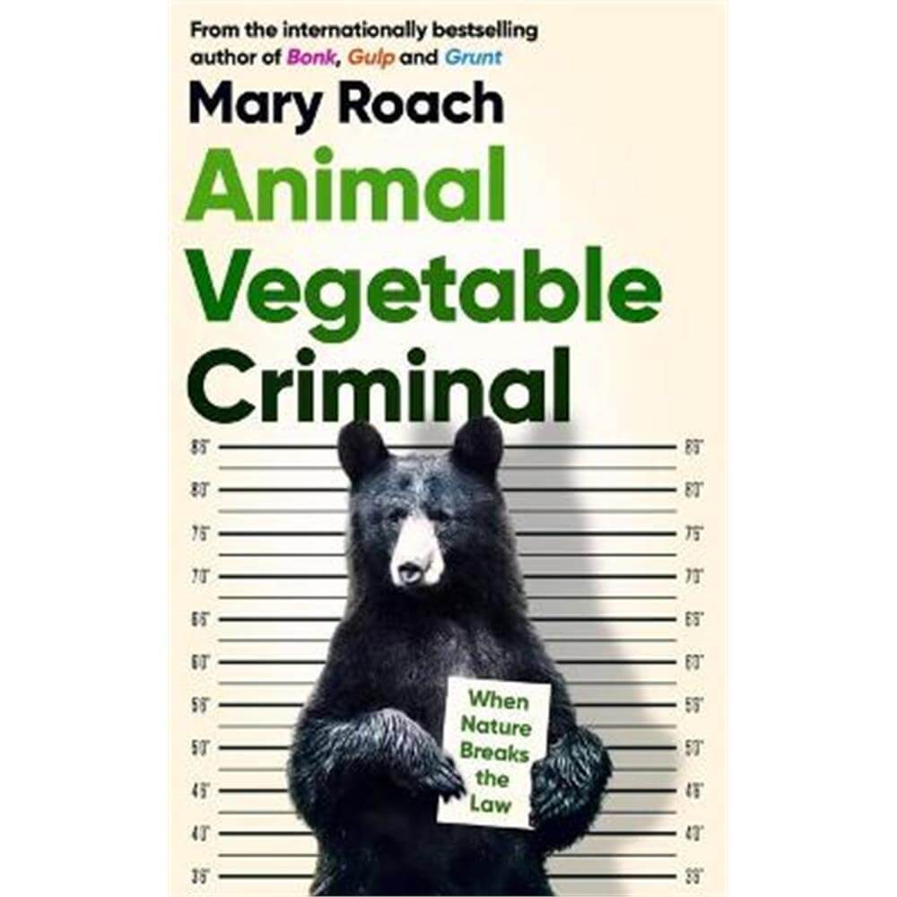 Animal Vegetable Criminal: When Nature Breaks the Law (Hardback) - Mary Roach